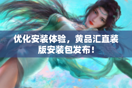 优化安装体验，黄品汇直装版安装包发布！