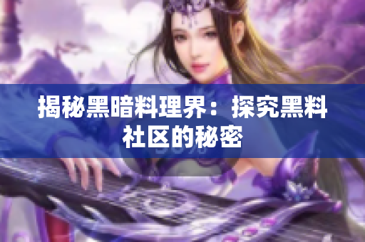 揭秘黑暗料理界：探究黑料社区的秘密