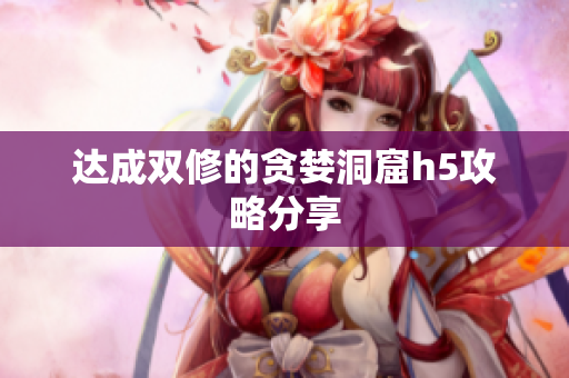 达成双修的贪婪洞窟h5攻略分享