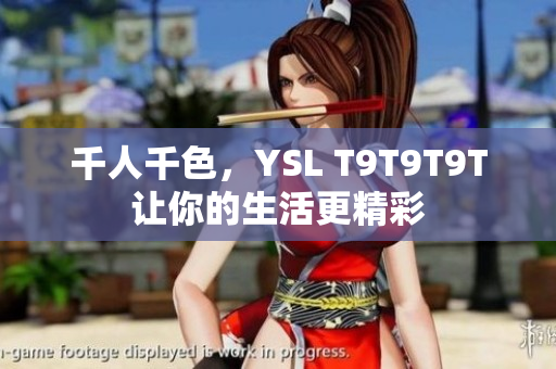千人千色，YSL T9T9T9T让你的生活更精彩