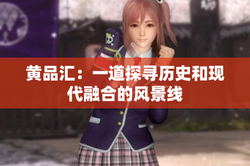 黄品汇：一道探寻历史和现代融合的风景线
