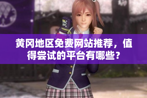 黄冈地区免费网站推荐，值得尝试的平台有哪些？