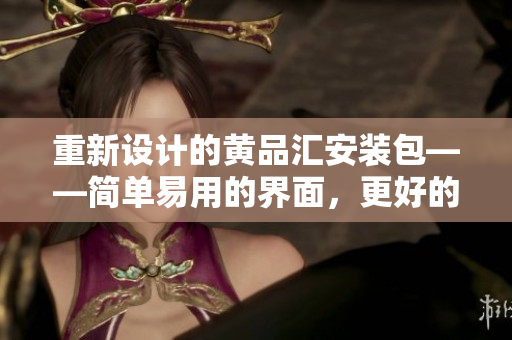 重新设计的黄品汇安装包——简单易用的界面，更好的体验