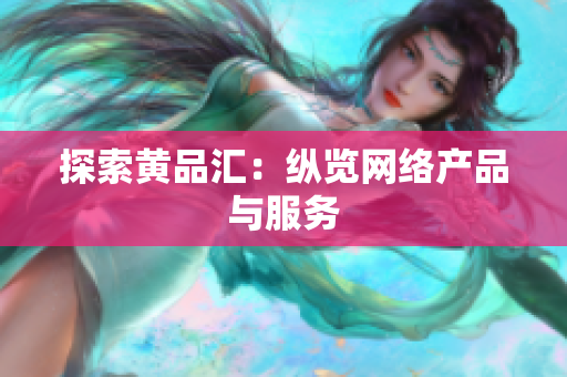探索黄品汇：纵览网络产品与服务