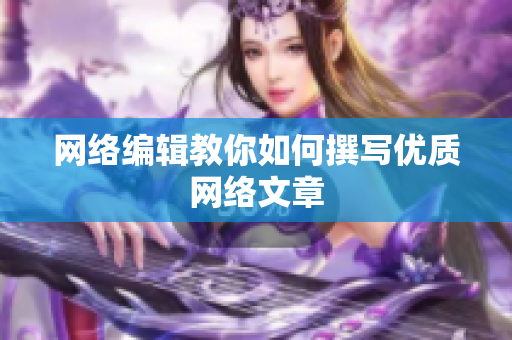 网络编辑教你如何撰写优质网络文章