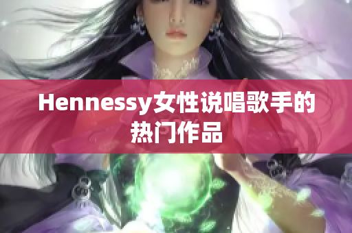 Hennessy女性说唱歌手的热门作品
