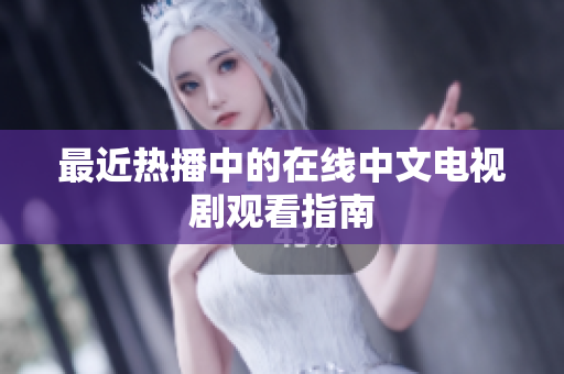 最近热播中的在线中文电视剧观看指南