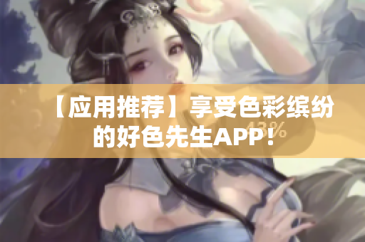 【应用推荐】享受色彩缤纷的好色先生APP！