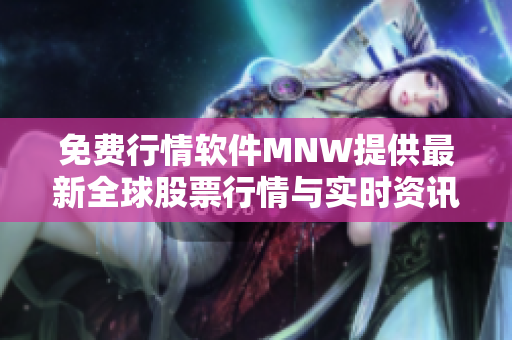 免费行情软件MNW提供最新全球股票行情与实时资讯