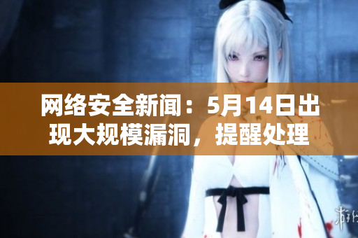 网络安全新闻：5月14日出现大规模漏洞，提醒处理