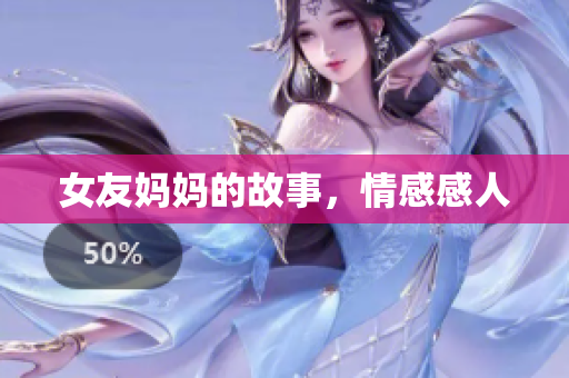 女友妈妈的故事，情感感人