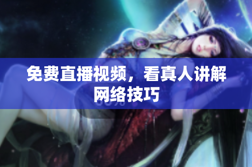免费直播视频，看真人讲解网络技巧