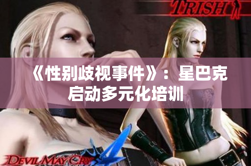 《性别歧视事件》：星巴克启动多元化培训