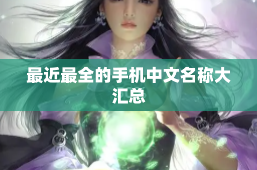 最近最全的手机中文名称大汇总