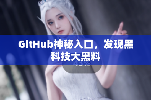 GitHub神秘入口，发现黑科技大黑料