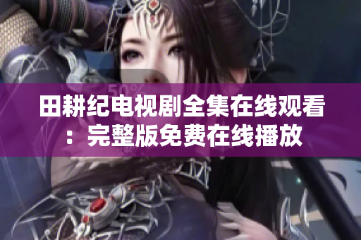 田耕纪电视剧全集在线观看：完整版免费在线播放