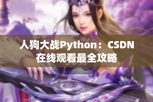 人狗大战Python：CSDN在线观看最全攻略