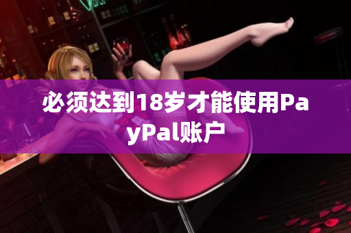 必须达到18岁才能使用PayPal账户