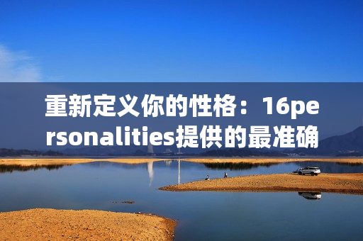重新定义你的性格：16personalities提供的最准确分析