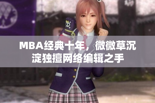 MBA经典十年，微微草沉淀独擅网络编辑之手