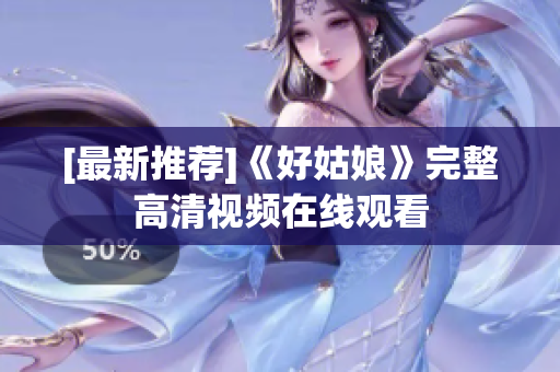 [最新推荐]《好姑娘》完整高清视频在线观看