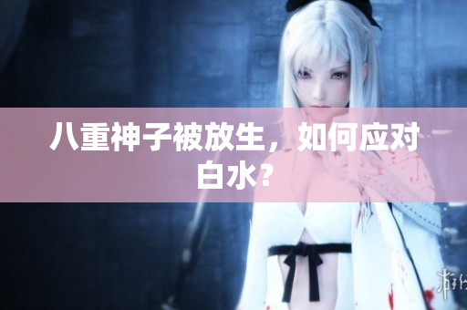 八重神子被放生，如何应对白水？