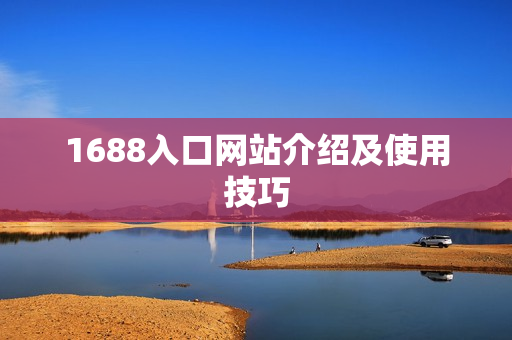 1688入口网站介绍及使用技巧