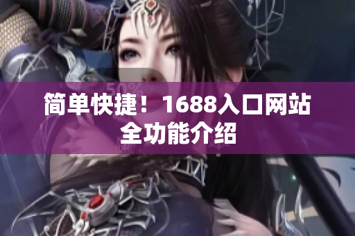 简单快捷！1688入口网站全功能介绍