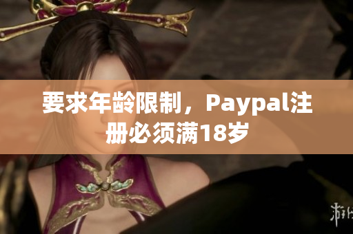 要求年龄限制，Paypal注册必须满18岁
