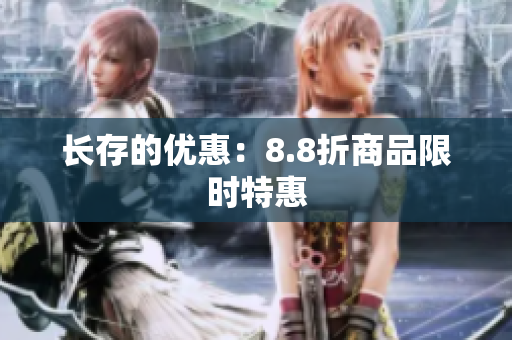 长存的优惠：8.8折商品限时特惠