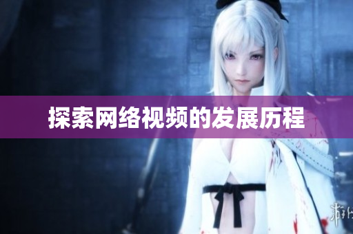 探索网络视频的发展历程