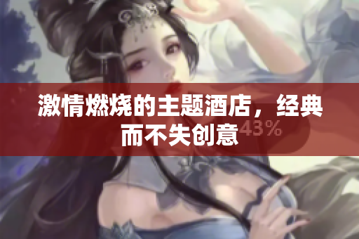 激情燃烧的主题酒店，经典而不失创意
