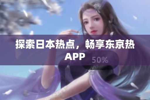 探索日本热点，畅享东京热APP