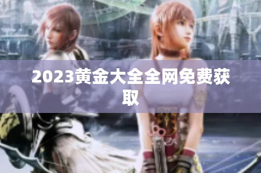 2023黄金大全全网免费获取