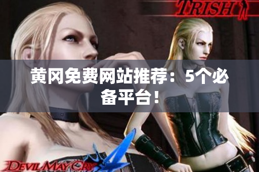 黄冈免费网站推荐：5个必备平台！