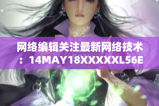 网络编辑关注最新网络技术：14MAY18XXXXXL56ENDIAN60