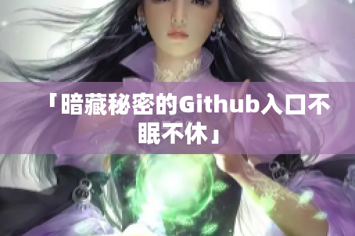 「暗藏秘密的Github入口不眠不休」