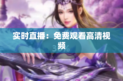 实时直播：免费观看高清视频