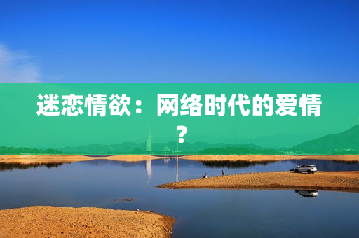 迷恋情欲：网络时代的爱情？