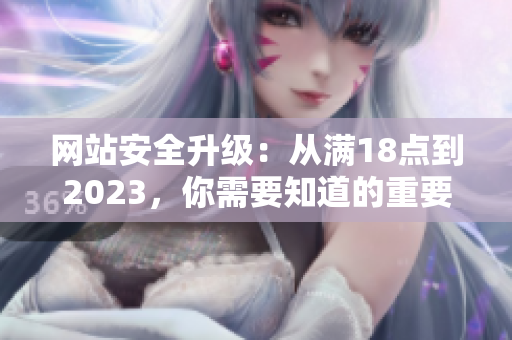 网站安全升级：从满18点到2023，你需要知道的重要事项！