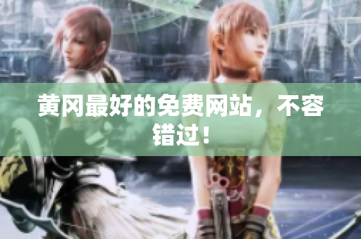 黄冈最好的免费网站，不容错过！