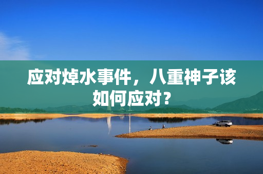 应对焯水事件，八重神子该如何应对？