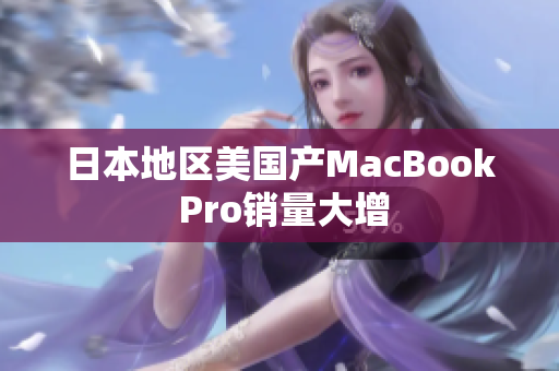 日本地区美国产MacBook Pro销量大增