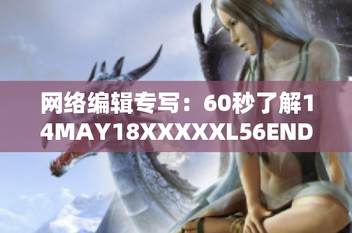 网络编辑专写：60秒了解14MAY18XXXXXL56ENDIAN60