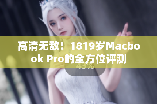 高清无敌！1819岁Macbook Pro的全方位评测