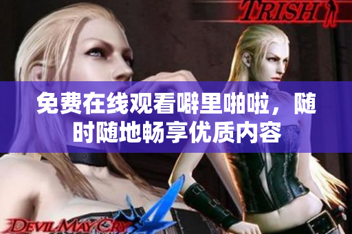 免费在线观看噼里啪啦，随时随地畅享优质内容