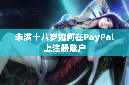 未满十八岁如何在PayPal上注册账户