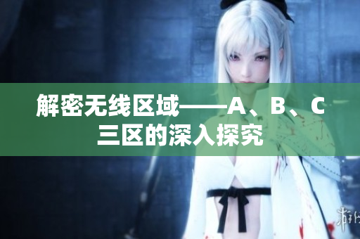 解密无线区域——A、B、C三区的深入探究
