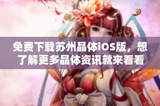免费下载苏州晶体iOS版，想了解更多晶体资讯就来看看！