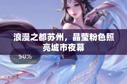 浪漫之都苏州，晶莹粉色照亮城市夜幕